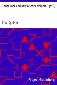 Under Lock and Key: A Story. Volume 3 (of 3) — T. W. (Thomas Wilkinson) Speight cover