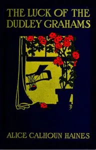The Luck of the Dudley Grahams: As Related in Extracts from Elizabeth Graham's Diary — Alice Calhoun Haines cover