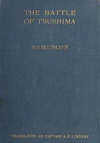 The Battle of Tsu-shima: between the Japanese and Russian fleets, fought on 27th May 1905 — V. I. (Vladimir Ivanovich) Semenov cover
