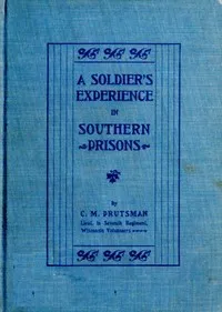 A Soldier's Experience in Southern Prisons: A Graphic Description of the Author's Experiences in Various Southern Prisons — Christian Miller Prutsman cover