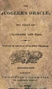 The Juggler's Oracle; or, The Whole Art of Legerdemain Laid Open: Consisting of all the newest and most surprising tricks and experiments with cards, cups and balls, conveyance of money and rings, boxes, fire, strings and knots; with many curious exp — H. (Herman) Boaz cover
