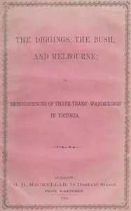 The diggings, the bush and Melbourne : $b or, Reminiscences of three years' wanderings in Victoria — James Armour cover