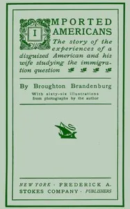 Imported Americans: The Story of the Experiences of a Disguised American and His Wife Studying the Immigration Question — Broughton Brandenburg cover