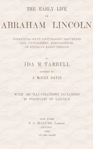 The early life of Abraham Lincoln:: containing many unpublished documents and unpublished reminiscences of Lincoln's early friends — Ida M. (Ida Minerva) Tarbell cover