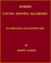 Modern Cotton Spinning Machinery, Its Principles and Construction cover