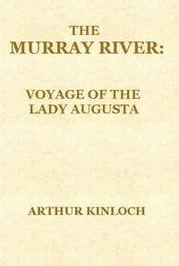 The Murray River: Being a Journal of the Voyage of the "Lady Augusta" Steamer from the Goolwa, in South Australia, to Gannewarra, above Swan Hill, Victoria, a Distance from the Sea Mouth of 1400 Miles — Arthur, active 19th century Kinloch cover