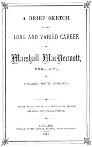 A Brief Sketch of the Long and Varied Career of Marshall MacDermott, Esq., J.P. of Adelaide, South Australia — Marshall MacDermott cover