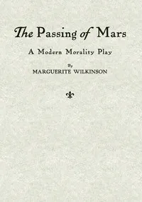 The Passing of Mars: A Modern Morality Play — Marguerite Wilkinson cover