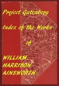 Index of the Project Gutenberg Works of William Harrison Ainsworth — William Harrison Ainsworth cover