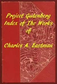 Index of the Project Gutenberg Works of Charles A. Eastman — Charles A. Eastman cover