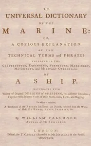 An Universal Dictionary of the Marine: Or, a Copious Explanation of the Technical Terms and Phrases Employed in the Construction, Equipment, Furniture, Machinery, Movements, and Military Operations of a Ship. Illustrated With Variety of Original Desi — William Falconer cover
