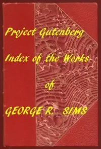 Index of the Project Gutenberg Works of George R. Sims — George R. (George Robert) Sims cover