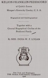 Kelion Franklin Peddicord of Quirk's Scouts, Morgan's Kentucky Cavalry, C. S. A. — India W. P. (Indiana Washington Peddicord) Logan cover