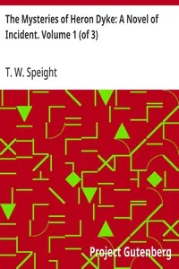 The Mysteries of Heron Dyke: A Novel of Incident. Volume 1 (of 3) — T. W. (Thomas Wilkinson) Speight cover