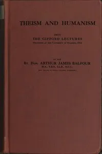 Theism and Humanism: Being the Gifford Lectures Delivered at the University of Glasgow, 1914 — Arthur James Balfour cover