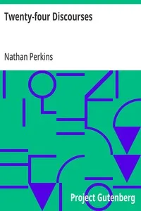 Twenty-four Discourses: On Some of the Important and Interesting Truths, Duties, and Institutions, of the Gospel, and the General Excellency of the Christian Religion; Calculated for the People of God of Every Communion, Particularly for the Benefit — Nathan Perkins cover