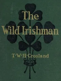 The Wild Irishman — T. W. H. (Thomas William Hodgson) Crosland cover
