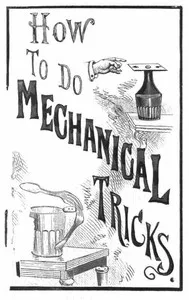 How to Do Mechanical Tricks: Containing Complete Instruction for Performing Over Sixty Ingenious Mechanical Tricks — A., active 1894-1902 Anderson cover