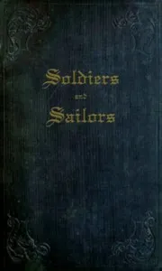 Soldiers and Sailors: or, Anecdotes, Details, and Recollections of Naval and Military Life, as Related to His Nephews, by an Old Officer. — Old Humphrey cover