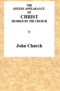 The Speedy Appearance of Christ Desired by the Church: Being the Substance of a Sermon, Preached on the Death of a Friend, August 27, 1815 — J. (John) Church cover