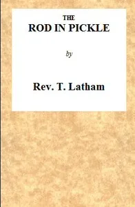 The Rod in Pickle; or, An Answer to the Appeal of John Church, the Obelisk Preacher: Containing an Authentic Narrative of the Cause of His Leaving Banbury, in Oxfordshire: Together With the Charges Exhibited Against Him, the Meeting of His Friends in — T. Latham cover