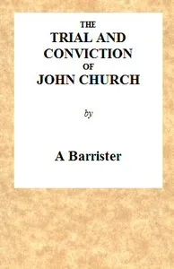 The Trial and Conviction of John Church: The Preacher of the Surrey Tabernacle, Borough Road, at the Surrey Assizes, at Croydon, on Saturday, the 16th of August, 1817, for an Assault With Intent to Commit an Unnatural Crime. — Anonymous cover