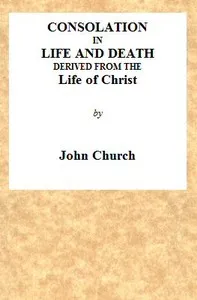 Consolation in Life and Death, Derived from the Life of Christ: Being the substance of a sermon on the death of Mrs. Turner, preached at the Surrey Tabernacle, on Sunday evening, the 15th of August, 1824 — J. (John) Church cover