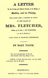 A Letter to the Loving and Beloved People of the Parish of Madeley, and Its Vicinity, Who Have Lost a Friend to Piety in the Death of Mrs. Fletcher, Widow of the Rev. J. W. Fletcher, (or de la Flechere,) Late Vicar of Madeley, Shropshire. — Mary Tooth cover
