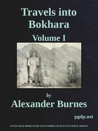 Travels Into Bokhara (Volume 1 of 3): Being the Account of A Journey from India to Cabool, Tartary, and Persia; Also, Narrative of a Voyage on the Indus, From the Sea to Lahore, With Presents From the King of Great Britain; Performed Under the Orders — Alexander, Sir Burnes cover