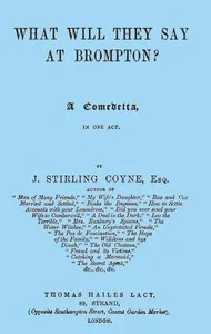 What will they say at Brompton? A Comedetta, in One Act. — J. Stirling (Joseph Stirling) Coyne cover