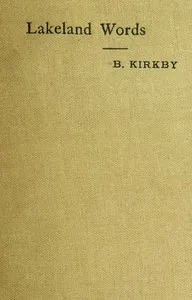Lakeland Words: A Collection of Dialect Words and Phrases as Used in Cumberland and Westmorland, with Illustrative Sentences in the North Westmorland Dialect — Bryham Kirkby cover