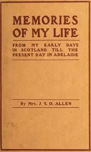 Memories of my life : $b From my early days in Scotland till the present day in Adelaide — J. S. O., Mrs. Allen cover