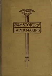 The story of paper-making : $b an account of paper-making from its earliest known record down to the present time — Frank Osgood Butler cover