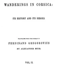 Wanderings in Corsica: Its History and Its Heroes. Vol. 2 of 2 — Ferdinand Gregorovius cover