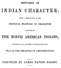 Sketches of Indian Character: Being a Brief Survey of the Principal Features of Character Exhibited by the North American Indians; Illustrating the Aphorism of the Socialists, that "Man is the creature of circumstances" — James Napier Bailey cover