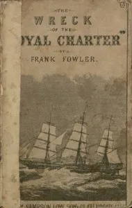 The Wreck of the "Royal Charter": Compiled from Authentic Sources, with Some Original Matter cover