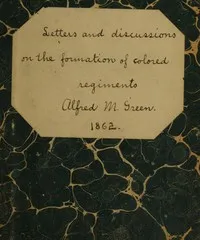 Letters and Discussions on the Formation of Colored Regiments,: and the Duty of the Colored People in Regard to the Great Slaveholders' Rebellion, in the United States of America — Alfred M. Green cover