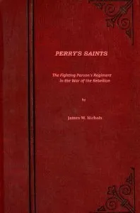 Perry's Saints; Or, The Fighting Parson's Regiment in the War of the Rebellion — James Moses Nichols cover