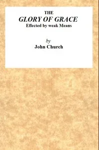 The Glory of Grace Effected by Weak Means: Being the Substance of a Sermon, Preached on the Death of Samuel Church, Aged Twelve Years. On Sunday Evening, April 14, 1822, by J. Church, at the Surrey Tabernacle. — J. (John) Church cover