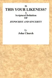 Is This Your Likeness? A Scriptural Definition of Hypocrisy and Sincerity — J. (John) Church cover