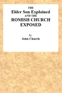 The Elder Son Explained, and the Romish Church Exposed — J. (John) Church cover