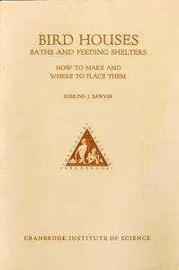 Bird Houses, Baths and Feeding Shelters: How to Make and Where to Place Them — Edmund J. (Edmund Joseph) Sawyer cover