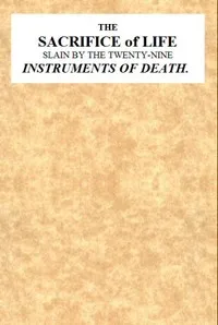 The Sacrifice of Life Slain by the Twenty-nine Instruments of Death: Being the Substance of a Sermon Preached on Sunday Morning, Nov. 28, 1813 at the Obelisk Chapel — J. (John) Church cover