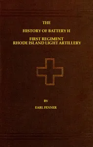 The History of Battery H First Regiment Rhode Island Light Artillery in the War to Preserve the Union 1861-1865 — Earl Fenner cover