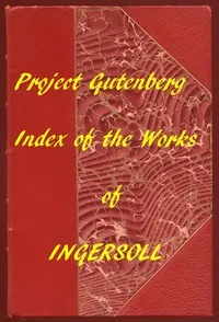 Index of the Project Gutenberg Works of Robert G. Ingersoll — Robert Green Ingersoll cover