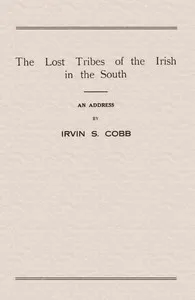 The Lost Tribes of the Irish in the South: An Address at the Annual Dinner of the American Irish Historical Society, January 6, 1917 — Irvin S. (Irvin Shrewsbury) Cobb cover
