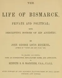 The Life of Bismarck, Private and Political: With Descriptive Notices of His Ancestry cover