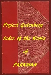 Index of the Project Gutenberg Works of Francis Parkman — Francis Parkman cover