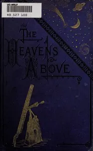 The Heavens Above: A Popular Handbook of Astronomy cover