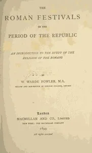 The Roman Festivals of the Period of the Republic: An Introduction to the Study of the Religion of the Romans — W. Warde (William Warde) Fowler cover